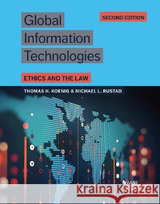 Global Information Technologies: Ethics and the Law Thomas H. Koenig Michael L. Rustad  9781685615703