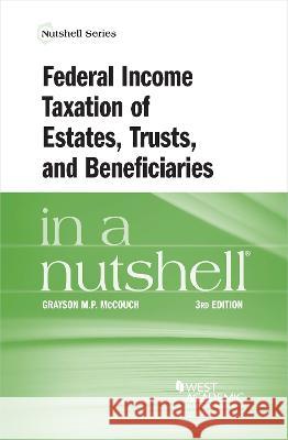 Federal Income Taxation of Estates, Trusts, and Beneficiaries in a Nutshell Grayson M.P. McCouch   9781685616434 West Academic Press