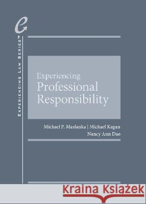 Experiencing Professional Responsibility Michael P. Maslanka Michael Kagan Nancy Ann Dao 9781685618094
