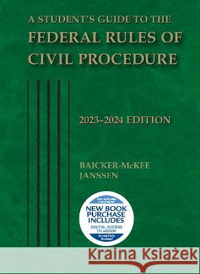 A Student's Guide to the Federal Rules of Civil Procedure, 2023-2024 Steven Baicker-McKee William M. Janssen  9781685619824