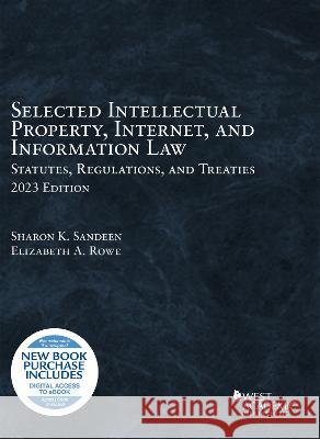 Selected Intellectual Property, Internet, and Information Law: Statutes, Regulations, and Treaties, 2023 Sharon K. Sandeen Elizabeth A. Rowe  9781685619848 West Academic Press