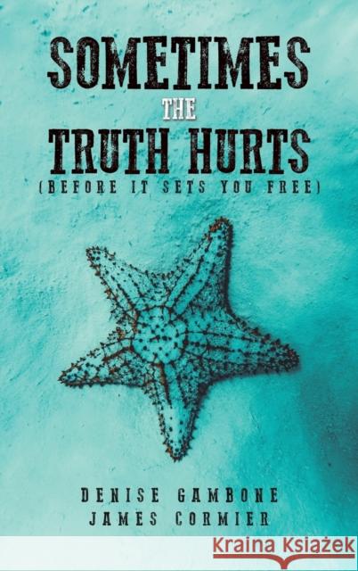 Sometimes the Truth Hurts (Before It Sets You Free) James Cormier 9781685620875