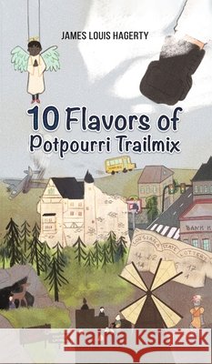 10 Flavors of Potpourri Trailmix James Louis Hagerty 9781685621865
