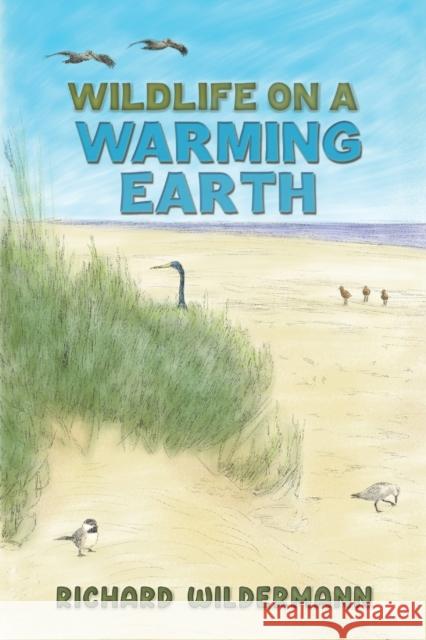 Wildlife on a Warming Earth Richard Wildermann 9781685622053 Austin Macauley Publishers LLC