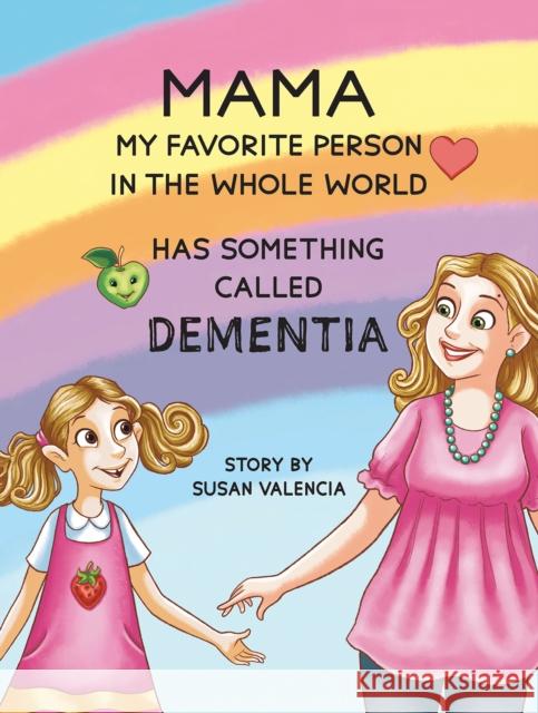 Mama—My Favorite Person in the Whole World—Has Something Called Dementia Susan Valencia 9781685622305
