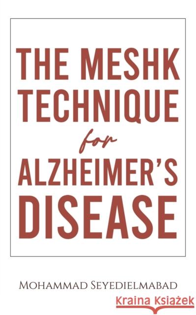 The Meshk Technique for Alzheimer's Disease Mohammad Seyedielmabad 9781685622725 Austin Macauley Publishers LLC