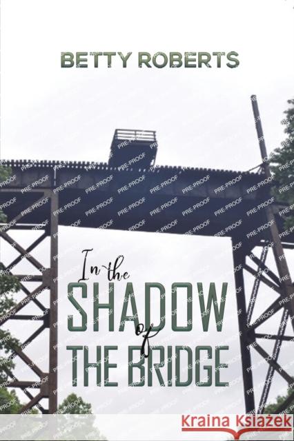 In the Shadow of the Bridge Betty Roberts 9781685622954