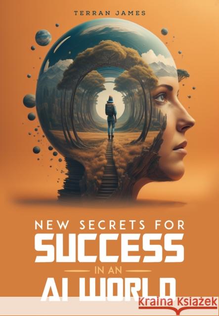 New Secrets for Success in an AI World Terran James 9781685623777 Austin Macauley Publishers LLC