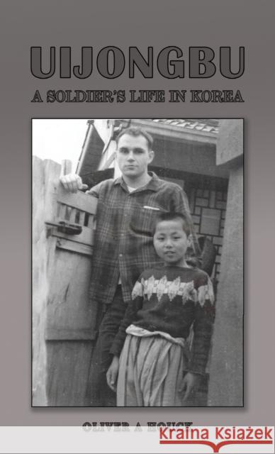 Uijongbu: A Soldier's Life in Korea Oliver A Houck 9781685625399 Austin Macauley Publishers LLC