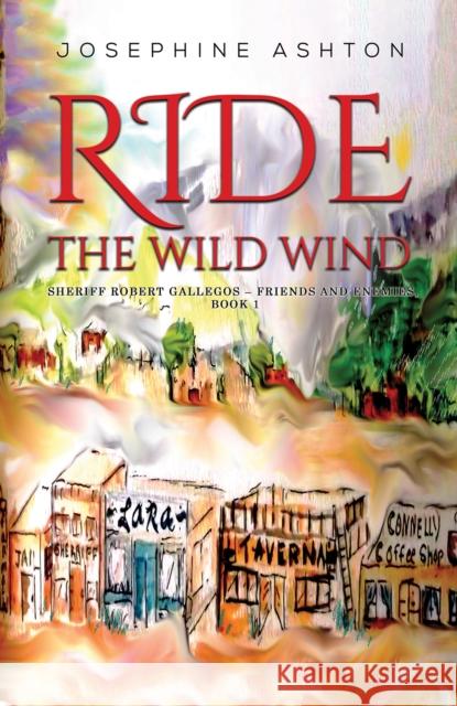 Ride the Wild Wind: Sheriff Robert Gallegos – Friends and Enemies, Book 1 Josephine Ashton 9781685626297