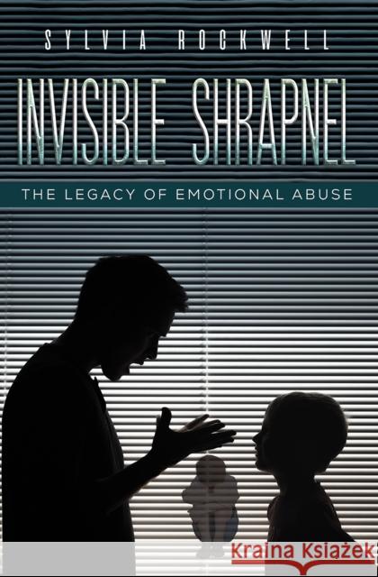 Invisible Shrapnel: The Legacy of Emotional Abuse Sylvia Rockwell 9781685626600 Austin Macauley Publishers LLC