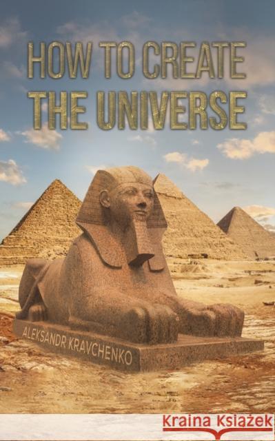 How To Create the Universe Aleksandr Kravchenko 9781685627454 Austin Macauley Publishers LLC