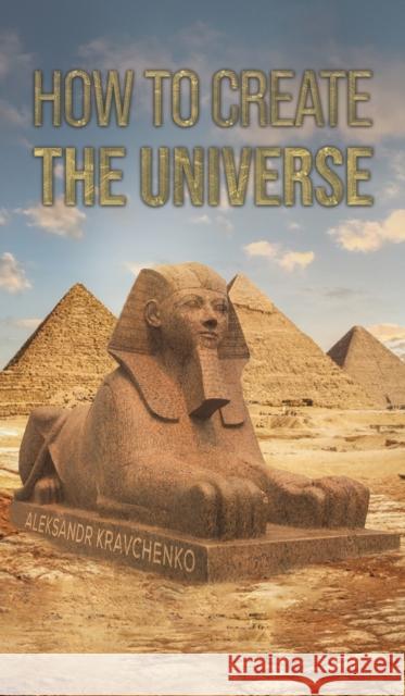 How To Create the Universe Aleksandr Kravchenko 9781685627461 Austin Macauley Publishers