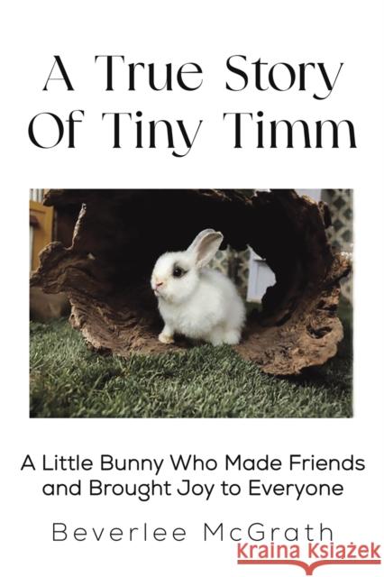 A True Story Of Tiny Timm Beverlee McGrath 9781685628444 Austin Macauley Publishers LLC