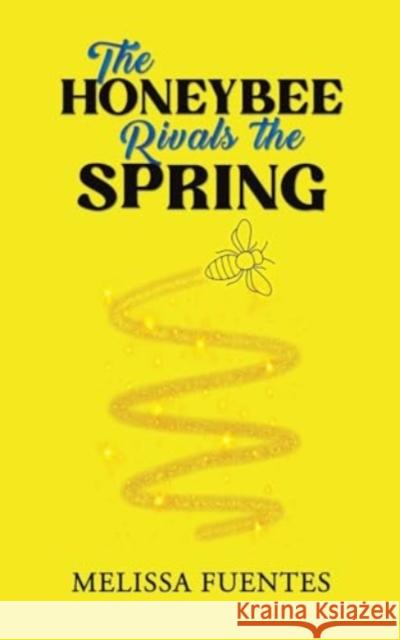 The Honeybee Rivals the Spring Melissa Fuentes 9781685629120 Austin Macauley Publishers