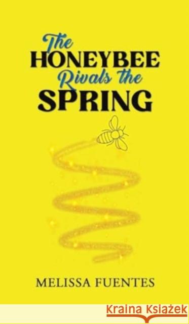The Honeybee Rivals the Spring Melissa Fuentes 9781685629137 Austin Macauley