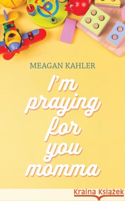 I'm Praying For You Momma Meagan Kahler 9781685629182