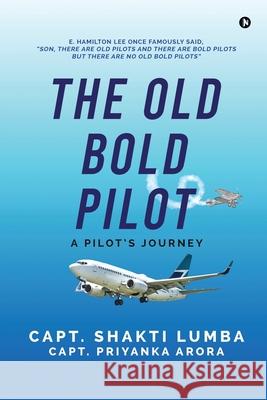 The Old Bold Pilot: A Pilot's Journey Capt Priyanka Arora, Capt Shakti Lumba 9781685633899 Notion Press