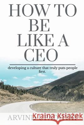 How to Be Like a CEO: how it's going to get there Arvind Upadhyay 9781685634773 Notion Press