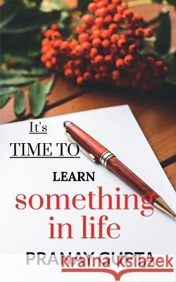 It's time to learn something in life Pranay Gupta   9781685637408 Notion Press