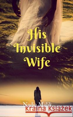 His Invisible Wife Nadia Malik 9781685638740