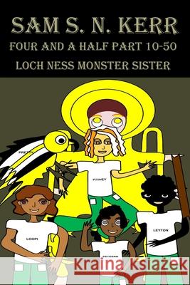 Four and a Half Part 10-50: Loch Ness Monster Sister Sam S N Kerr 9781685642013 978-1-68564-201-3