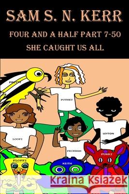 Four and a Half 7-50: She Caught Us All Sam S N Kerr 9781685642020 978-1-68564-202-0