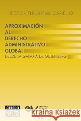APROXIMACIÓN AL DERECHO ADMINISTRATRIVO GLOBAL. Desde la Galaxia de Gutenberg Héctor Turuhpial Carrielo 9781685647254 Fundacion Editorial Juridica Venezolana