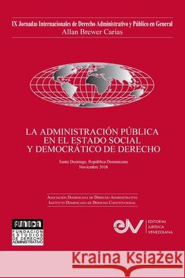 LA ADMINISTRACIÓN PÚBLICA EN EL ESTADO SOCIAL Y DEMOCRÁTICO DE DERECHO. JIX Jornadas Internacionales de Derecho Administrativo Allan R. Brewer-Carías Belén Ramírez Landaeta, Eduardo Jorge Prats 9781685647339