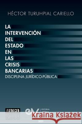 La Intervención del Estado En Las Crisis Bancarias. Disciplina Jurídico Publica Héctor Turuhpial Cariello 9781685647438 Fundacion Editorial Juridica Venezolana