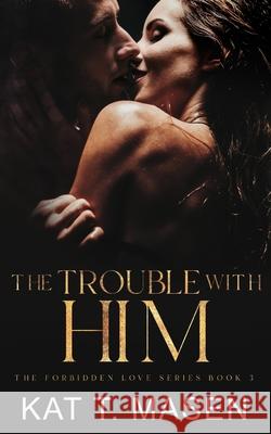 The Trouble With Him: A Secret Pregnancy Romance Kat T Masen 9781685649012 978-1-68564-901-2