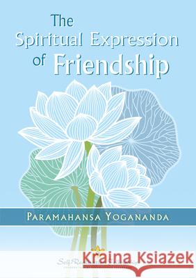 The Spiritual Expression of Friendship Paramahansa Yogananda 9781685682286 Self-Realization Fellowship