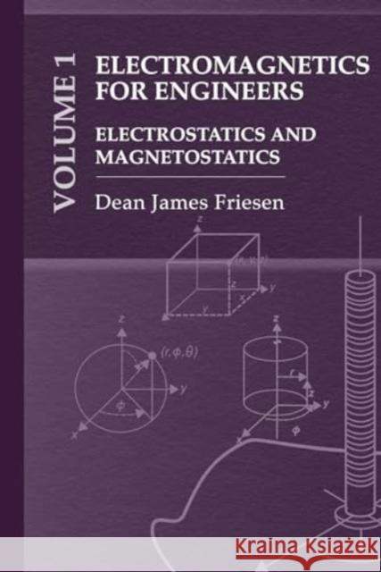 Electromagnetics for Engineers Volume 1: Electrostatics and Magnetostatics Dean Friesen 9781685690052