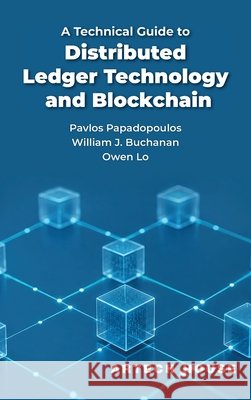 A Technical Guide to Distributed Ledger Technology and Blockchain Papadopoulos, Pavlos, Buchanan, William J., Lo, Owen 9781685690236 Artech House Publishers