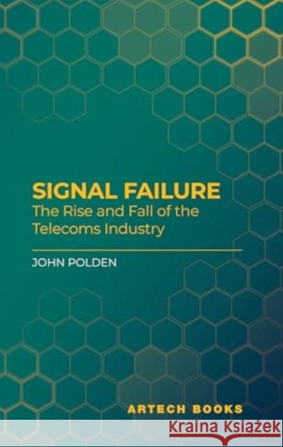 Signal Failure: How the Telecoms Industry Lost its Way John Polden 9781685690571 Artech House Publishers