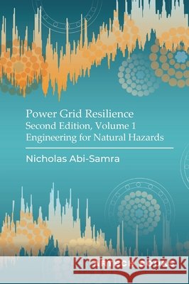 Power Grid Resilience, Second Edition, Volume 1: Engineering for Natural Hazards Nicholas Abi-Samra 9781685691134 Artech House Publishers