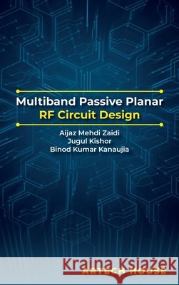 Multiband Passive Planar RF Circuit Design Aijaz Mehdi Zaidi Jugul Kishor Binod Kumar Kanaujia 9781685691233 Artech House Publishers