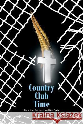 Country Club Time: Good Guy, Bad Guy, Good Guy Again James Allen 9781685700072 Christian Faith Publishing, Inc