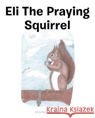 Eli the Praying Squirrel Regina Holder, Buffy Ellis 9781685700799 Christian Faith