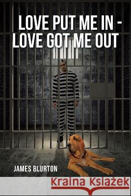 Love Put Me In - Love Got Me Out James Blurton   9781685701543