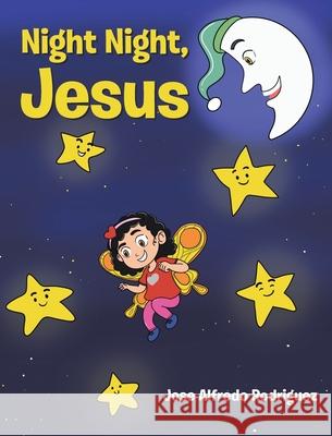 Night Night Jesus Jose Alfredo Rodriguez 9781685702090 Christian Faith