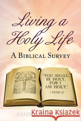 Living a Holy Life: A Biblical Survey Samson Namala 9781685705787 Christian Faith Publishing, Inc