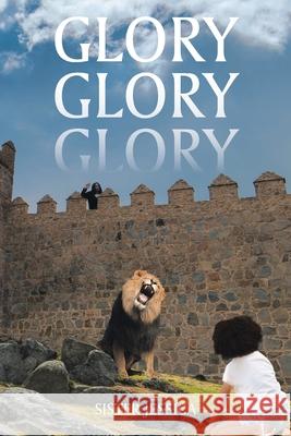 Glory Glory Glory Sister Jessica 9781685706838 Christian Faith Publishing, Inc