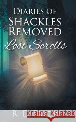 Diaries of Shackles Removed: Lost Scrolls Pryor, R. D. 9781685707019 Christian Faith Publishing, Inc.