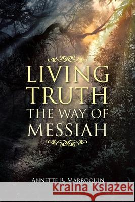 Living Truth: The Way of Messiah Annette R Marroquin 9781685707231