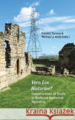 Vera Lex Historiae?: Constructions of Truth in Medieval Historical Narrative Michael J Kelly Catalin Taranu  9781685710309 Punctum Books