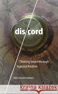 dis/cord: Thinking Sound through Agential Realism Kevin Toks? 9781685710460 Punctum Books
