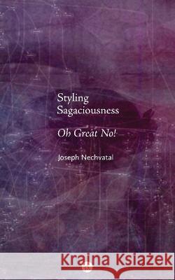 Styling Sagaciousness: Oh Great No! Joseph Nechvatal 9781685710668 Punctum Books