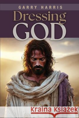 Dressing God Garry Harris 9781685730796