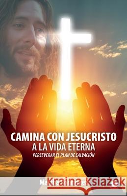 Camina con Jesucristo a la vida eterna: Perseverar el plan de salvación Rodríguez, Martha 9781685740061